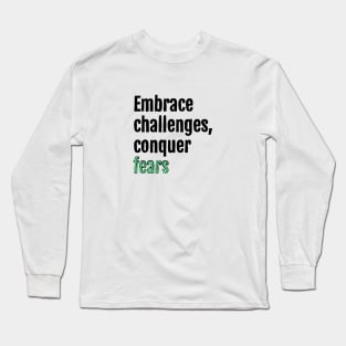 Embrace challenges, conquer fears Long Sleeve T-Shirt